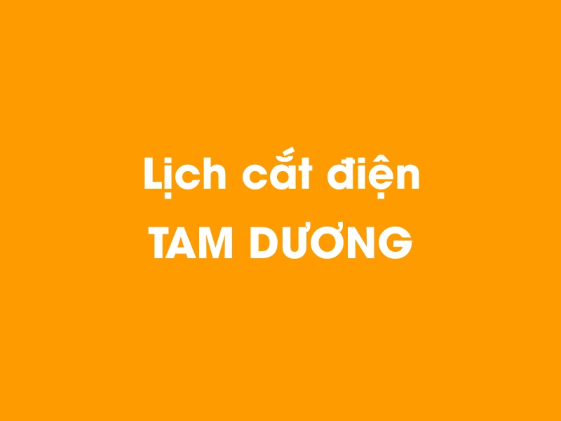 Lịch cúp điện TAM DƯƠNG hôm nay 14/05/2025