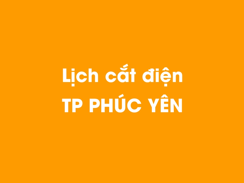 Lịch cúp điện TP PHÚC YÊN hôm nay 14/05/2025
