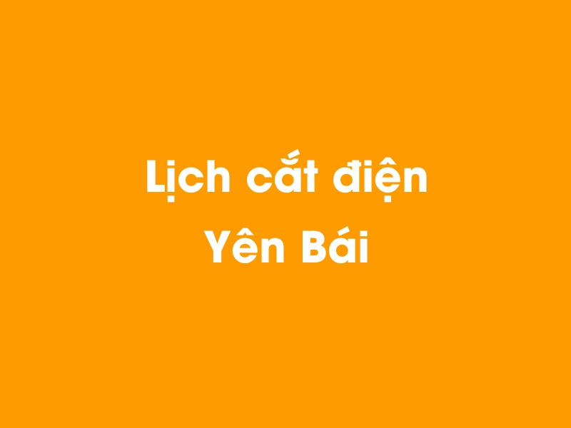 Lịch cúp điện Yên Bái hôm nay 12/05/2025