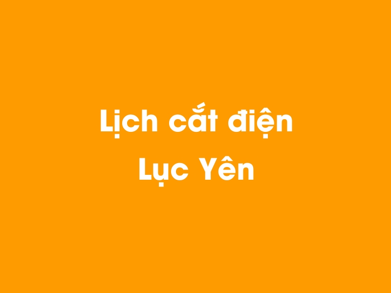 Lịch cúp điện Lục Yên hôm nay 14/05/2025